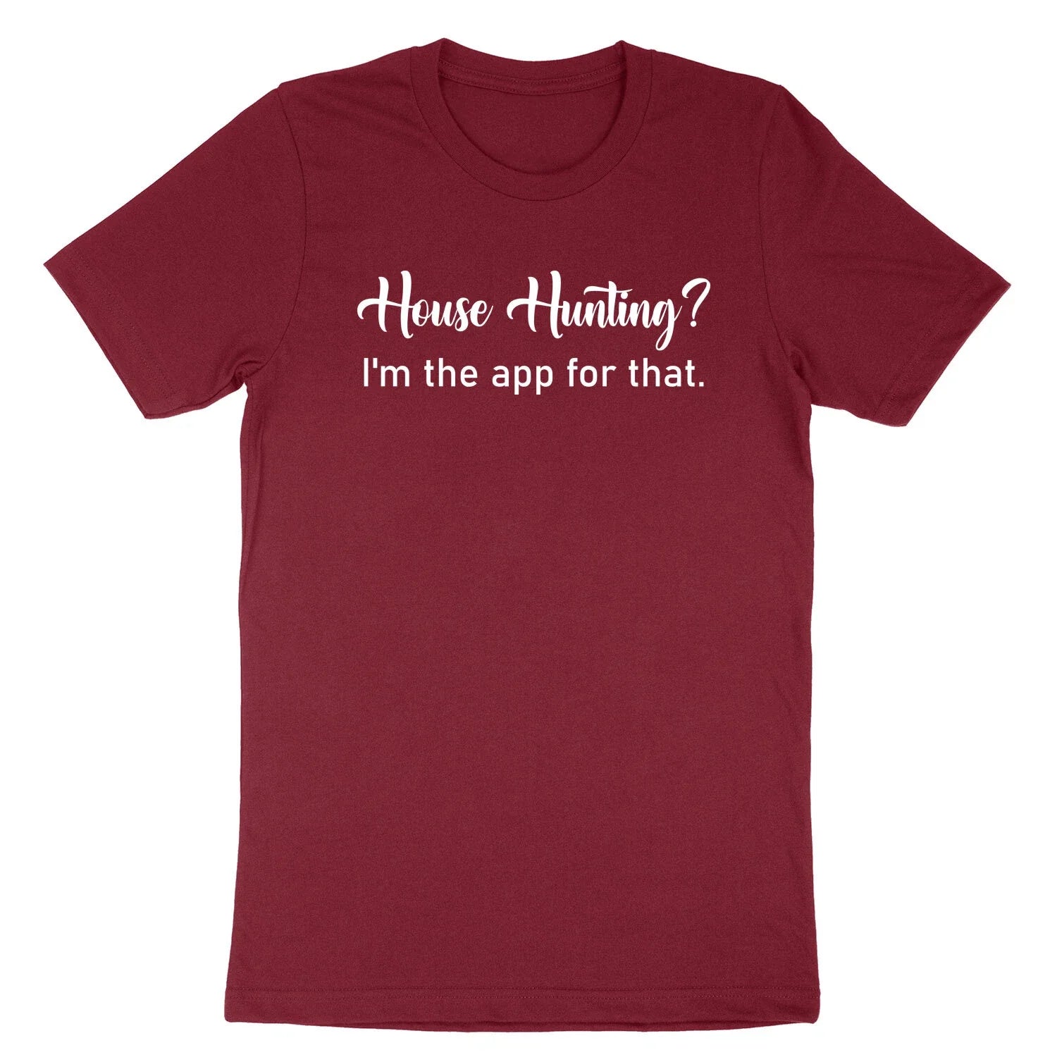House hunting I'm the app for that T-shirt Real Estate Shirts Tee for Realtor Unisex T-shirt, Sweatshirt, Hoodie, Long Sleeve Tee - T-Shirt, Sweatshirt, Hoodie