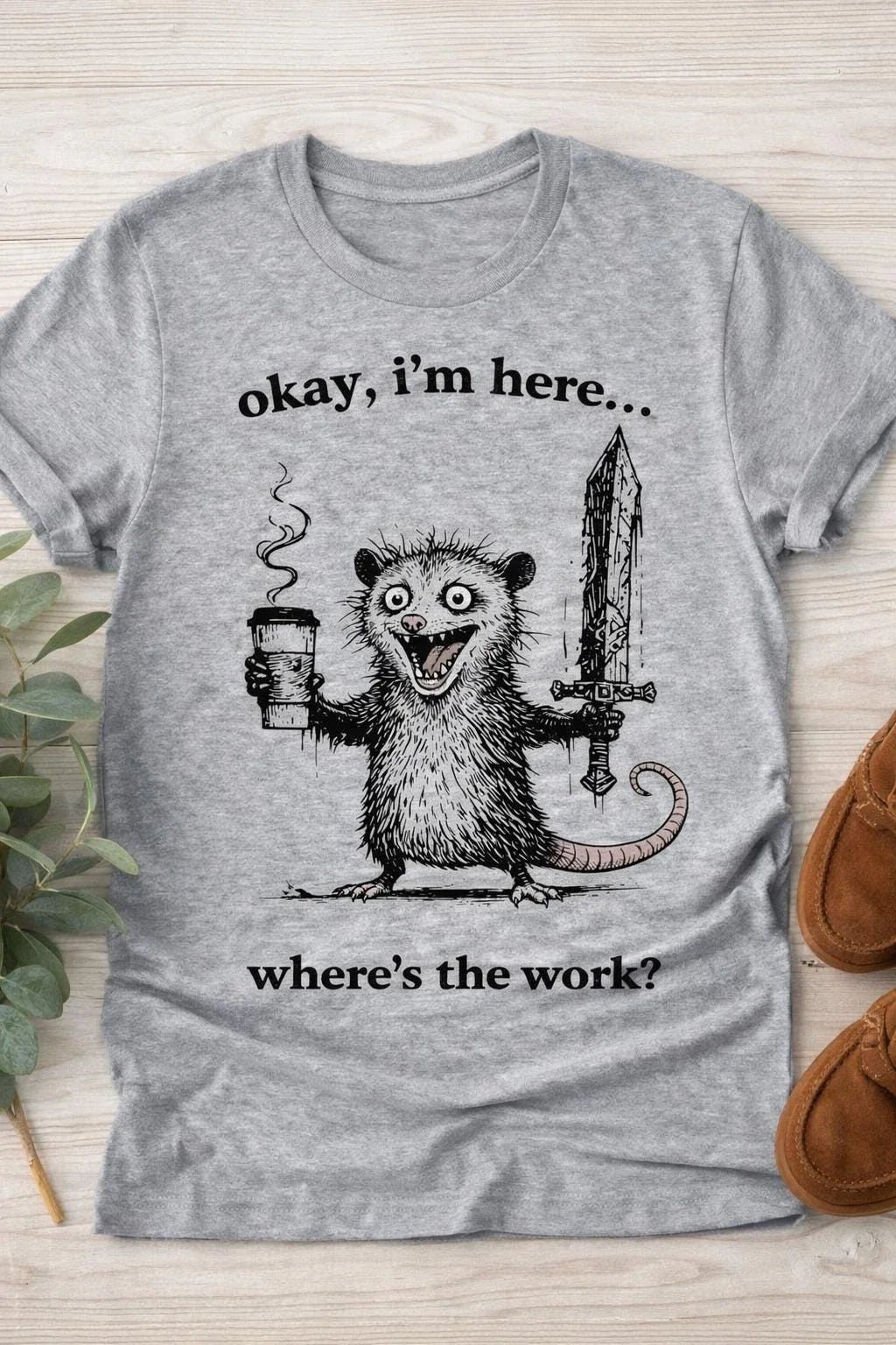 Funny Possum Shirt for Men  Sarcastic Okay Im Here Wheres the Work T-Shirt Unisex T-shirt, Sweatshirt, Hoodie, Long Sleeve Tee - T-Shirt, Sweatshirt, Hoodie