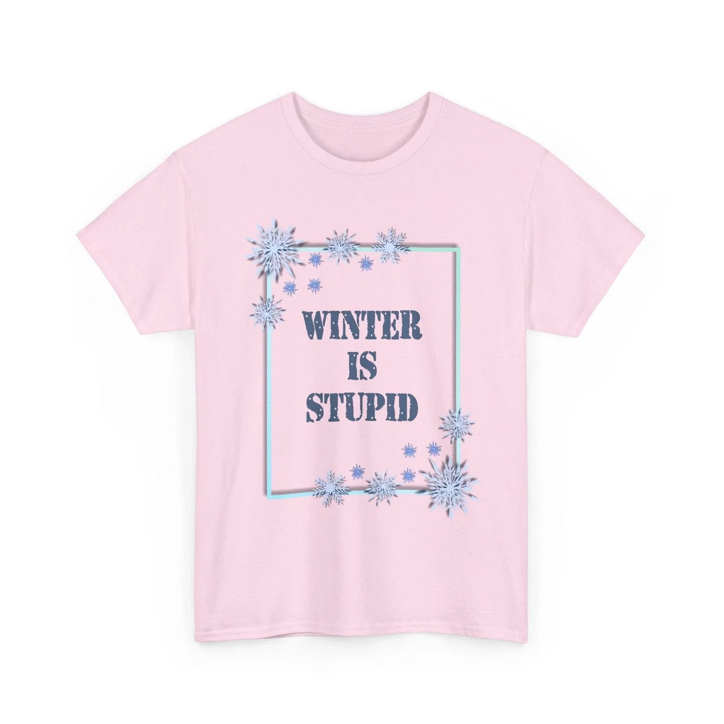Winter Is Stupid T-Shirt | Funny Winter Shirt, Anti-Winter Slogan Gift For Her Unisex T-shirt, Sweatshirt, Hoodie, Long Sleeve Tee - T-Shirt, Sweatshirt, Hoodie