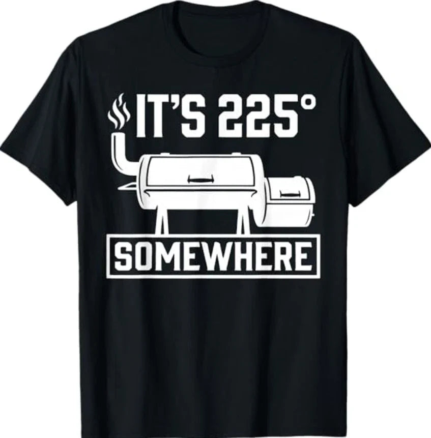 It's 225 Somewhere Funny BBQ Smoker Grill Quote T-Shirt Unisex T-shirt, Sweatshirt, Hoodie, Long Sleeve Tee - T-Shirt, Sweatshirt, Hoodie