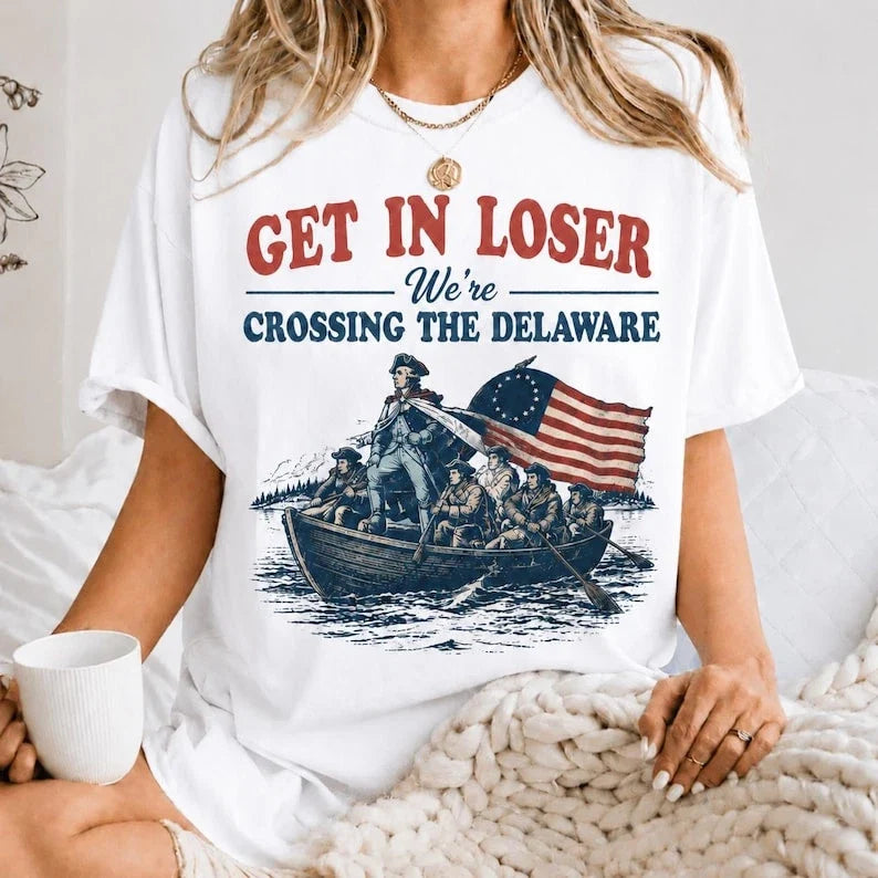 Get In Loser We're Crossing The Delaware Shirt Funny Patriotic USA Tee Unisex T-shirt, Sweatshirt, Hoodie, Long Sleeve Tee - T-Shirt, Sweatshirt, Hoodie
