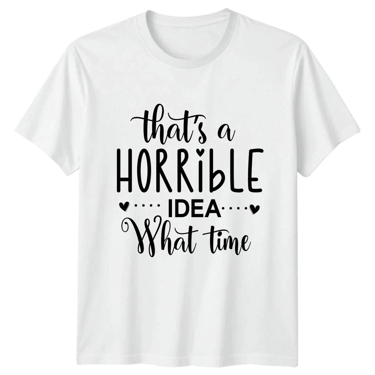 Thats A Horrible Idea What Womens T-Shirt Bad Decisions Sarcastic Birthday Unisex T-shirt, Sweatshirt, Hoodie, Long Sleeve Tee - T-Shirt, Sweatshirt, Hoodie