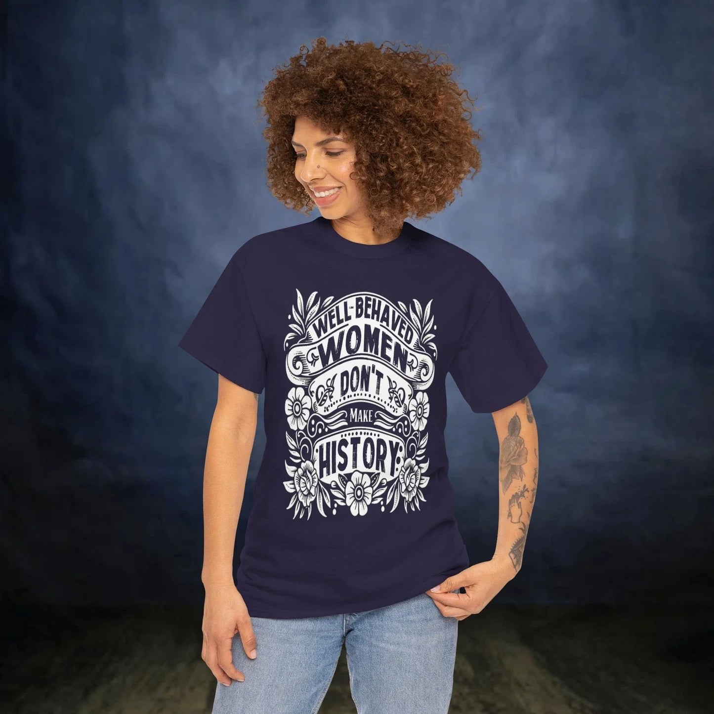 Well-Behaved Women Don't Make History Ladies' T-Shirt, Inspirational Quote Unisex T-shirt, Sweatshirt, Hoodie, Long Sleeve Tee - T-Shirt, Sweatshirt, Hoodie