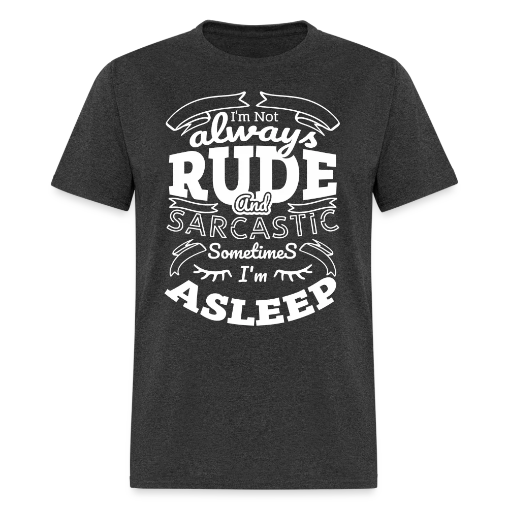 I'm Not Always Rude and Sarcastic Sometimes I'm Asleep T-Shirt Unisex T-shirt, Sweatshirt, Hoodie, Long Sleeve Tee - T-Shirt, Sweatshirt, Hoodie