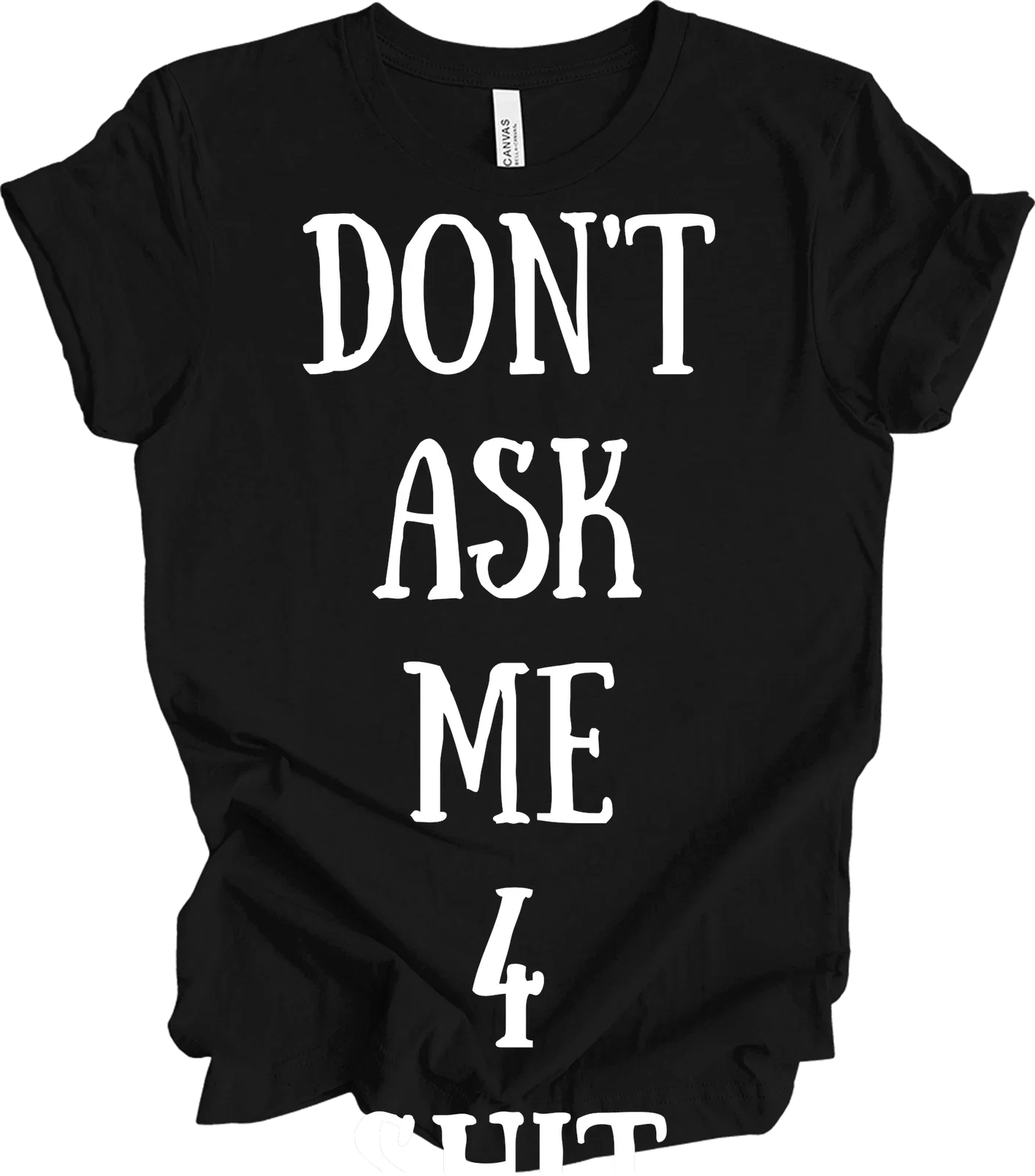 Don't Ask Me Funny Saying Quote T-Shirt Sassy Mom Grandmother Gift Men Wome Unisex T-shirt, Sweatshirt, Hoodie, Long Sleeve Tee - T-Shirt, Sweatshirt, Hoodie
