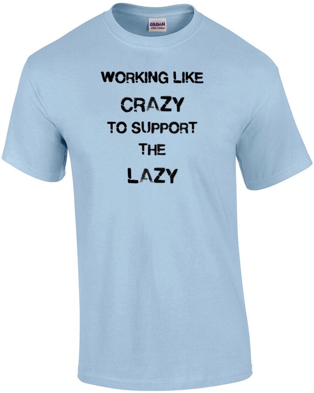 Working Like Crazy To Support The Lazy Funny T-Shirt Unisex T-shirt, Sweatshirt, Hoodie, Long Sleeve Tee - T-Shirt, Sweatshirt, Hoodie