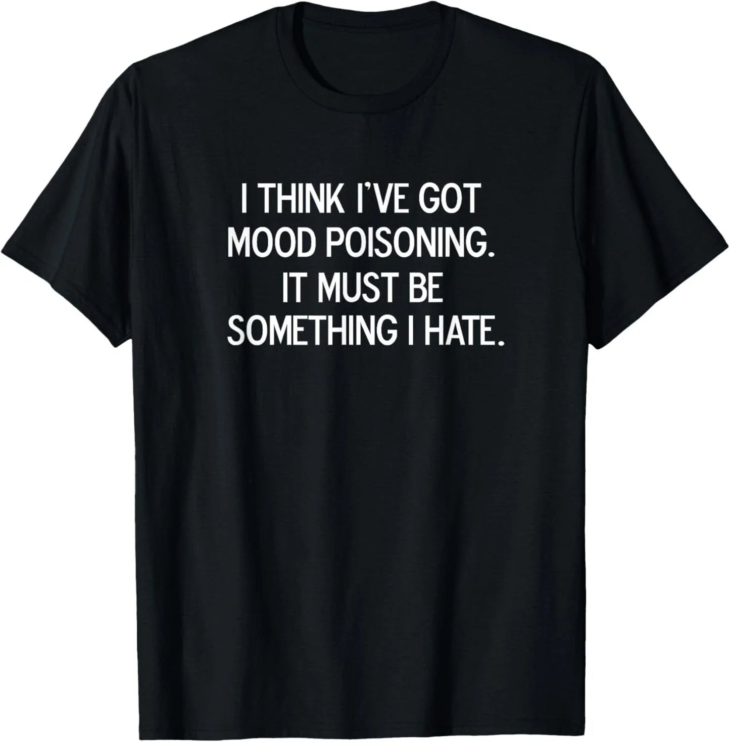 Funny_ I Think I've Got Mood Poisoning_ Joke Sarcastic  Gift Unisex T-Shirt Unisex T-shirt, Sweatshirt, Hoodie, Long Sleeve Tee - T-Shirt, Sweatshirt, Hoodie