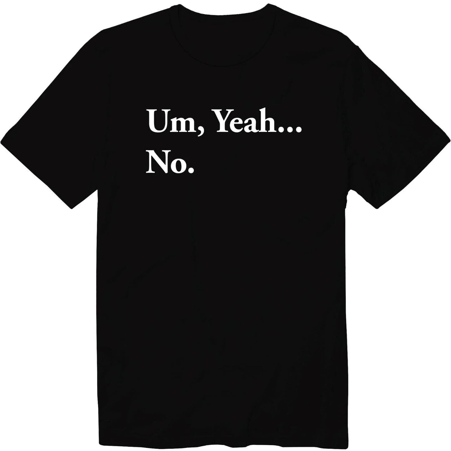 Um, Yeah...No. Funny T Shirt Saying Unisex Graphic Tee Sassy Sarcastic Novelty Unisex T-shirt, Sweatshirt, Hoodie, Long Sleeve Tee - T-Shirt, Sweatshirt, Hoodie