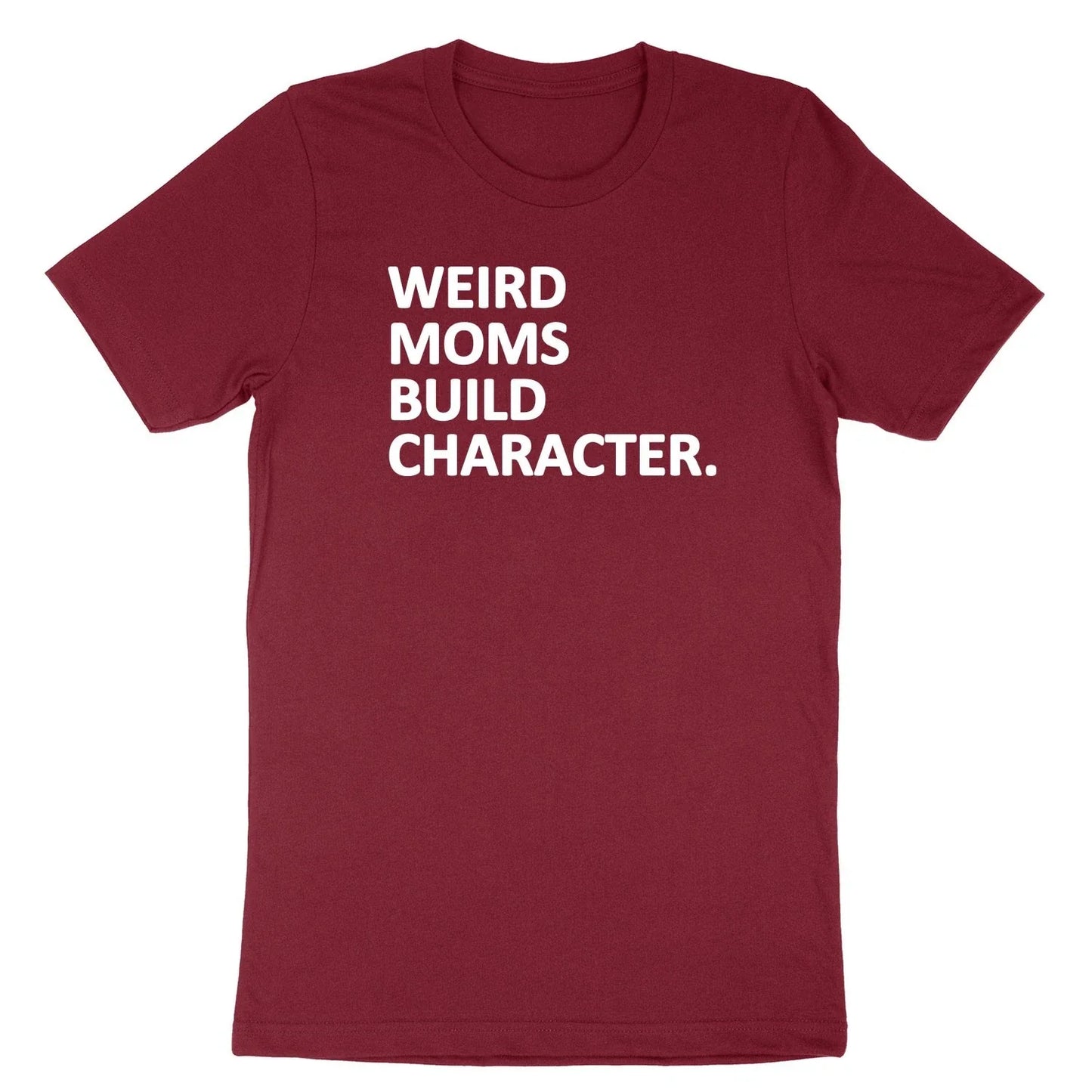 Funny Mom T-Shirt Weird Moms Build Character Shirt Mom Life Gift Mother day Unisex T-shirt, Sweatshirt, Hoodie, Long Sleeve Tee - T-Shirt, Sweatshirt, Hoodie