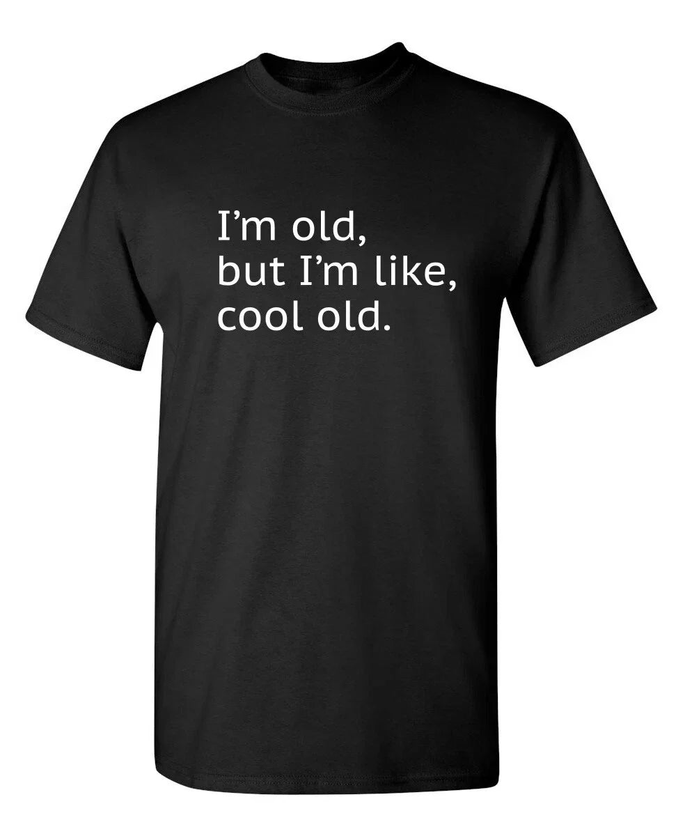 I'm Old but I'm Like Cool Old Sarcastic Humor Graphic Novelty Funny T Shirt Unisex T-shirt, Sweatshirt, Hoodie, Long Sleeve Tee - T-Shirt, Sweatshirt, Hoodie