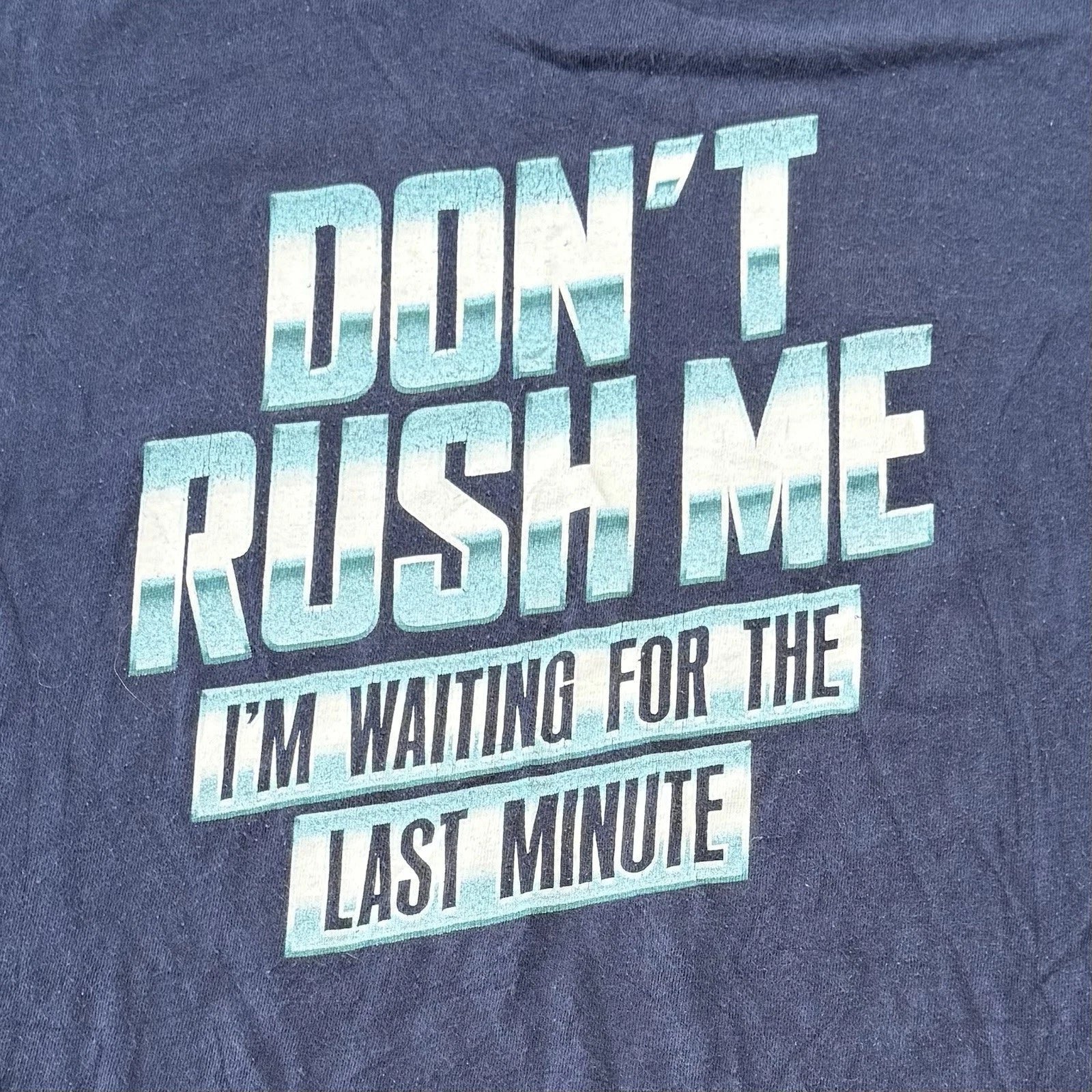 Mens Graphic T Shirt Blue M DON'T RUSH ME I'M WAITING FOR THE LAST MINUTE *READ* Unisex T-shirt, Sweatshirt, Hoodie, Long Sleeve Tee - T-Shirt, Sweatshirt, Hoodie