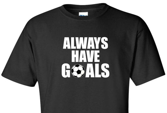 ALWAYS HAVE GOALS T-Shirt Soccer Ball Football Futbol Player Funny Soccer Shirt Unisex T-shirt, Sweatshirt, Hoodie, Long Sleeve Tee - T-Shirt, Sweatshirt, Hoodie