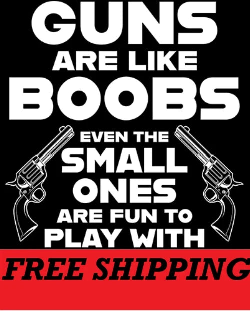 T-SHIRT-GUNS ARE LIKE BOOBS-EVEN THE SMALL ONES ARE FUN TO PLAY WITH Unisex T-shirt, Sweatshirt, Hoodie, Long Sleeve Tee - T-Shirt, Sweatshirt, Hoodie