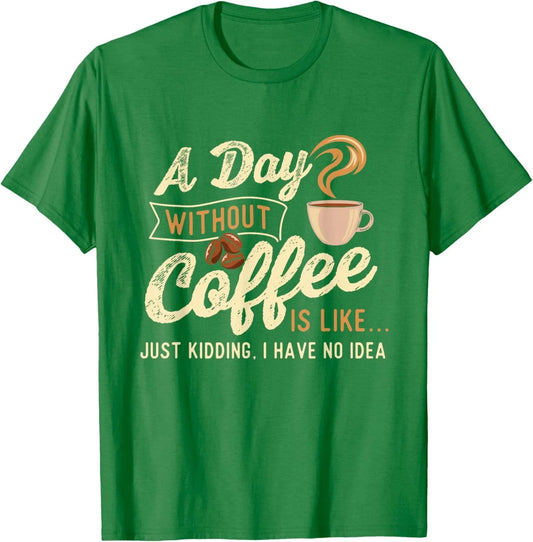 A Day Without Coffee Is Like Caffeine Lover Unisex T-Shirt Unisex T-shirt, Sweatshirt, Hoodie, Long Sleeve Tee - T-Shirt, Sweatshirt, Hoodie