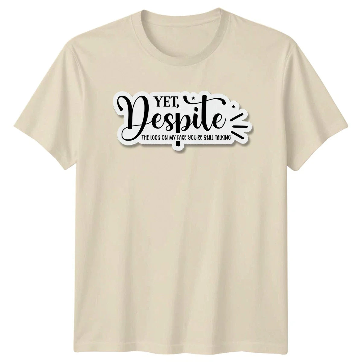 Yet Despite The Look On Unisex T-Shirt Sarcastic Humor Birthday Gift Unisex T-shirt, Sweatshirt, Hoodie, Long Sleeve Tee - T-Shirt, Sweatshirt, Hoodie