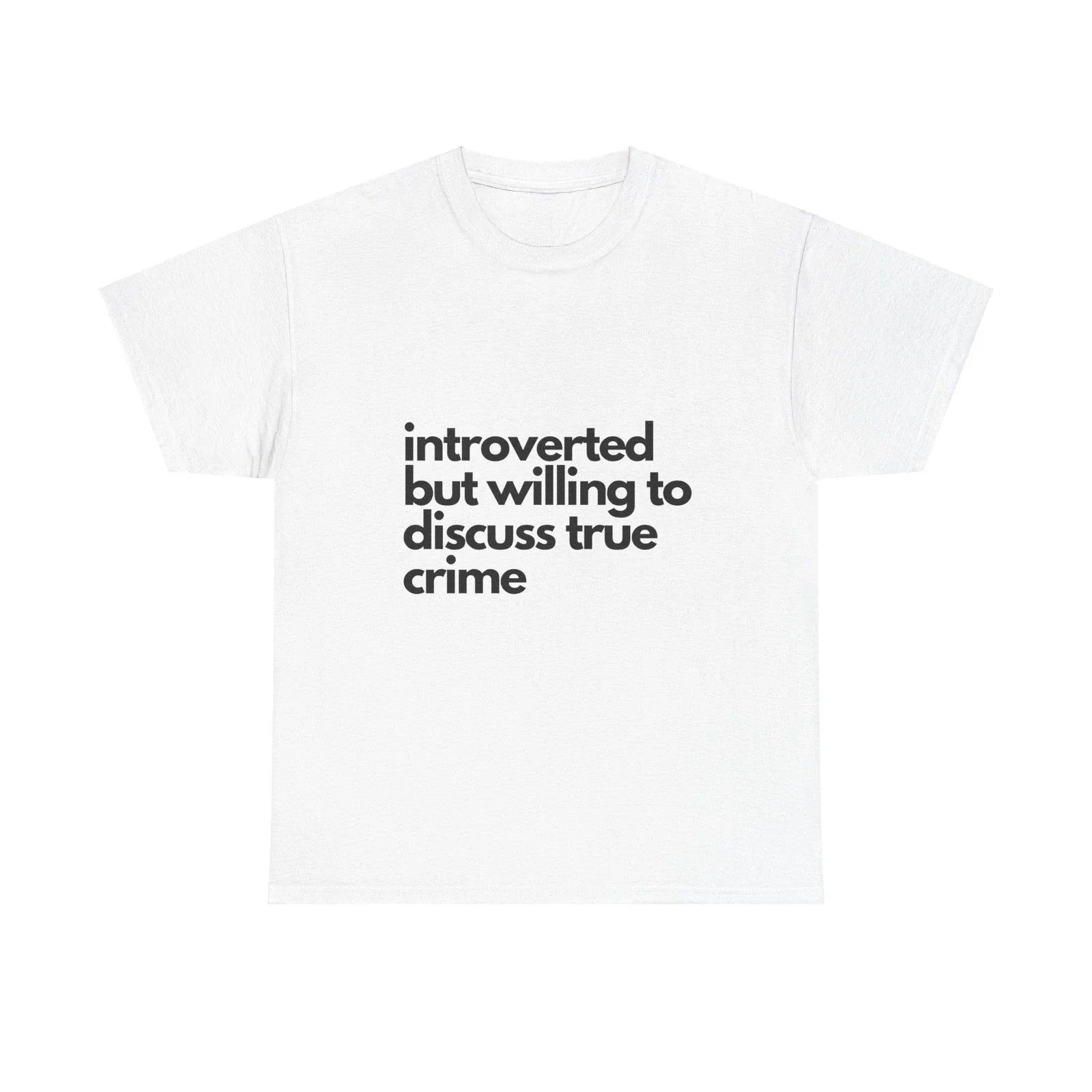 introverted but willing to discuss true crime T-Shirt Unisex T-shirt, Sweatshirt, Hoodie, Long Sleeve Tee - T-Shirt, Sweatshirt, Hoodie