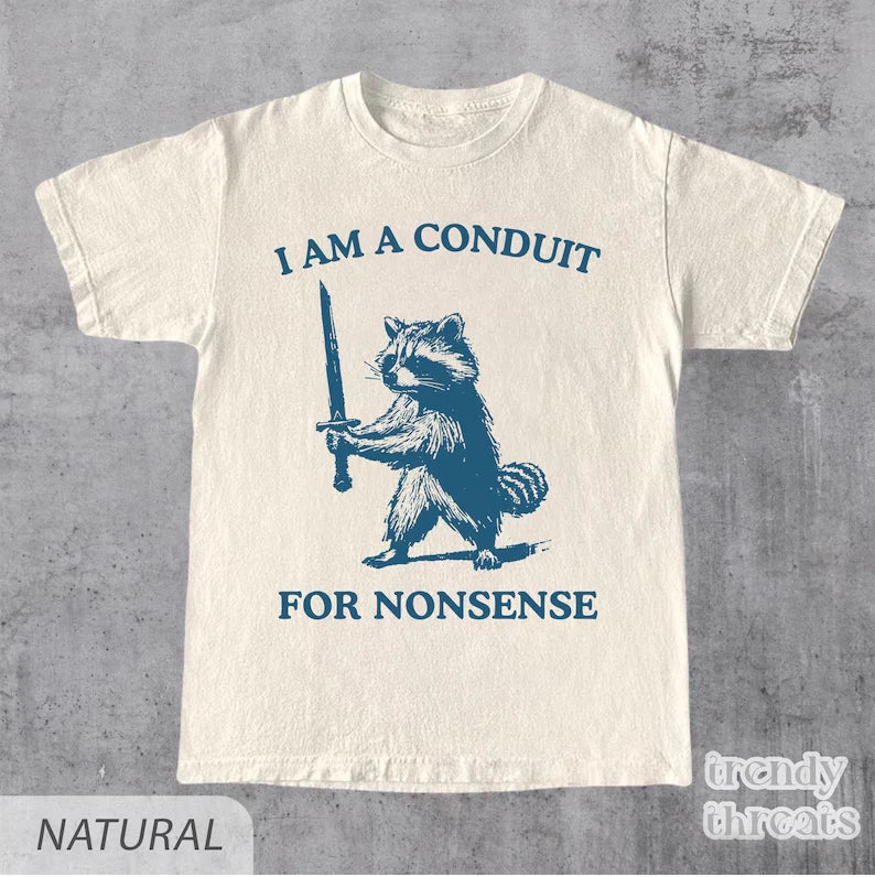 I Am a Conduit for Nonsense Tshirt, Funny Raccoon Shirt, Yap Shirt, Meme Shirt Unisex T-shirt, Sweatshirt, Hoodie, Long Sleeve Tee - T-Shirt, Sweatshirt, Hoodie