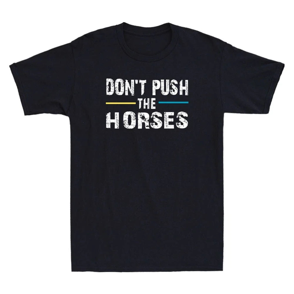 Don't Push the Horses Funny Meme Quote For Sarcastic Minds Vintage Men's T-Shirt Unisex T-shirt, Sweatshirt, Hoodie, Long Sleeve Tee - T-Shirt, Sweatshirt, Hoodie