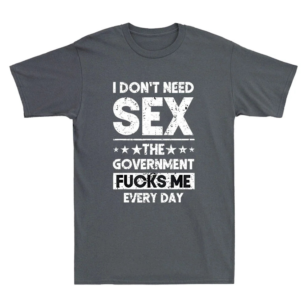 I Don't Need Sex The Government Fcks Me Everyday Funny Quote Retro Men's T-Shirt Unisex T-shirt, Sweatshirt, Hoodie, Long Sleeve Tee - T-Shirt, Sweatshirt, Hoodie