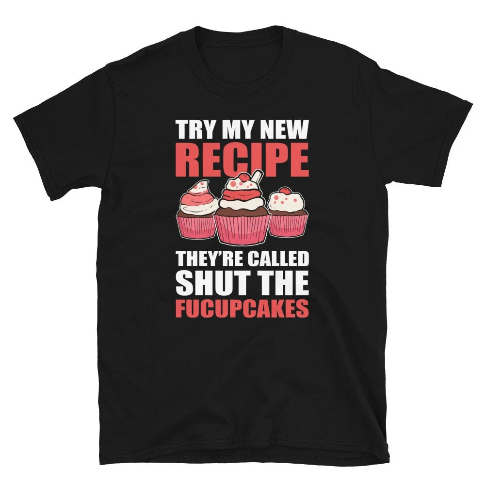 Try My New Recipe They're Called Shut The Fucupcakes Baking T-shirt Unisex T-shirt, Sweatshirt, Hoodie, Long Sleeve Tee - T-Shirt, Sweatshirt, Hoodie
