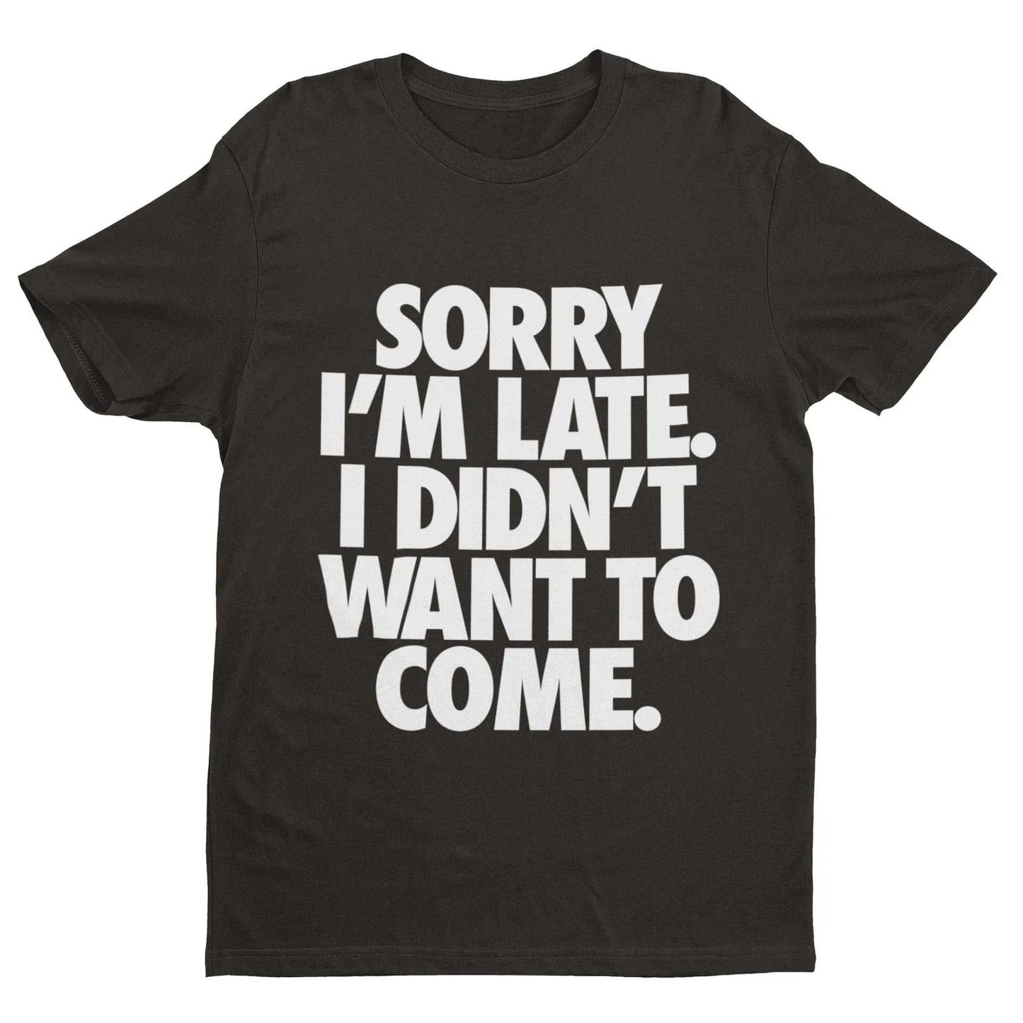 Sorry I'm Late I Didn't Want To Come T-Shirt  Funny Introvert Statement Tee Unisex T-shirt, Sweatshirt, Hoodie, Long Sleeve Tee - T-Shirt, Sweatshirt, Hoodie