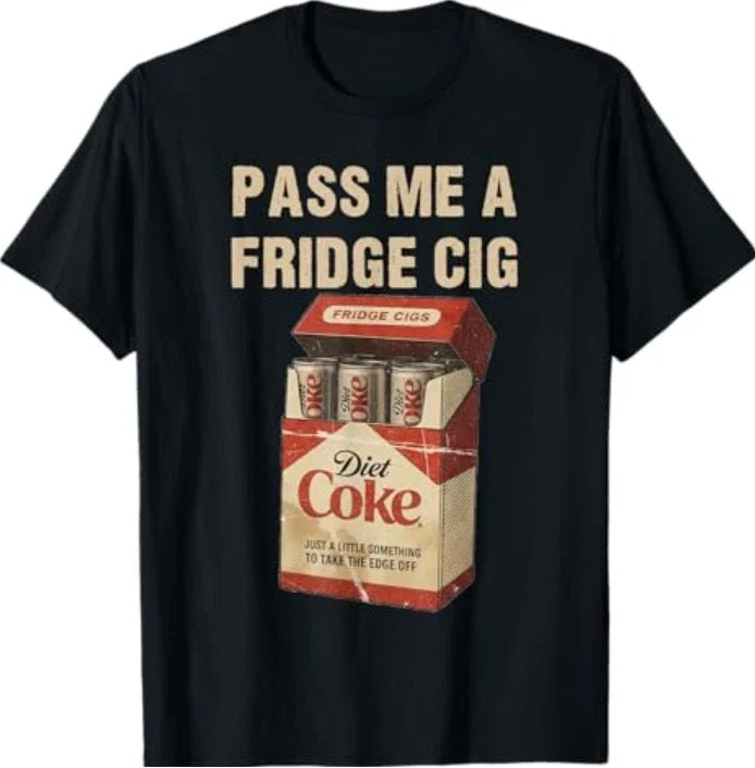 Funny Pass Me A Fridge Cig Funny Fridge Cig of Men WOM T-Shirt Unisex T-shirt, Sweatshirt, Hoodie, Long Sleeve Tee - T-Shirt, Sweatshirt, Hoodie