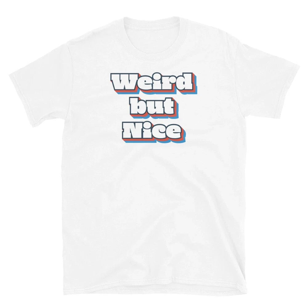 Weird but Nice Funny Quote Sarcastic Novelty Humor Short-Sleeve Unisex T-Shirt Unisex T-shirt, Sweatshirt, Hoodie, Long Sleeve Tee - T-Shirt, Sweatshirt, Hoodie