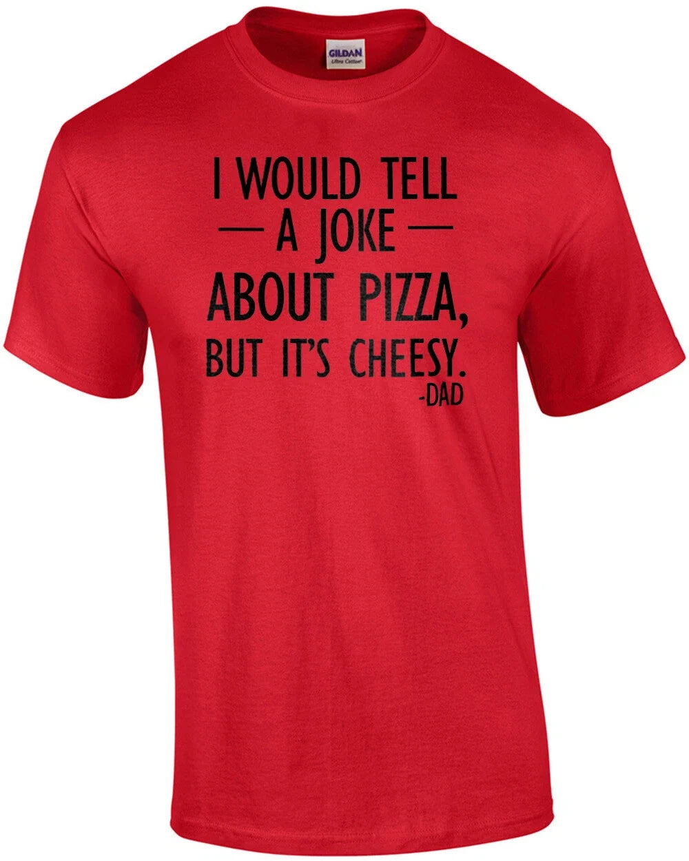 I would tell a joke about pizza, but it's cheesy. - Dad. Funny corny dad fath... Unisex T-shirt, Sweatshirt, Hoodie, Long Sleeve Tee - T-Shirt, Sweatshirt, Hoodie