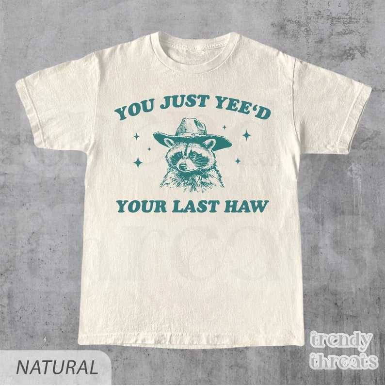 You Just Yee'd Your Last Haw T-Shirt  Funny Western Quote Shirt Unisex T-shirt, Sweatshirt, Hoodie, Long Sleeve Tee - T-Shirt, Sweatshirt, Hoodie