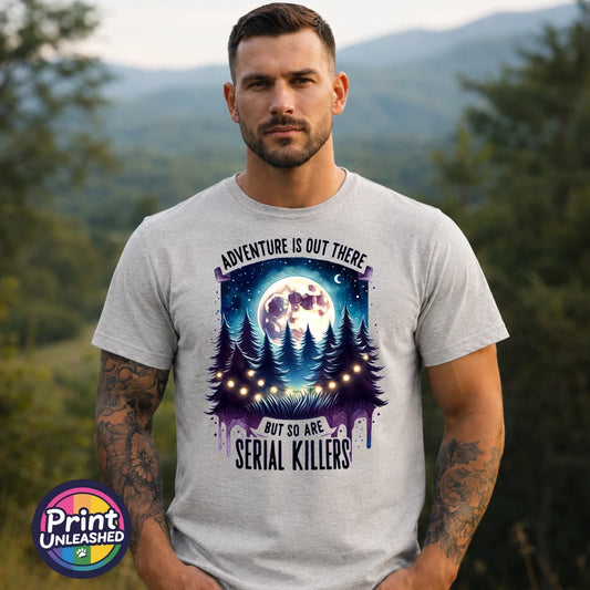 Adventure Is Out There So Are Serial Killers T Shirt Funny Camping Hiking Tee Unisex T-shirt, Sweatshirt, Hoodie, Long Sleeve Tee - T-Shirt, Sweatshirt, Hoodie