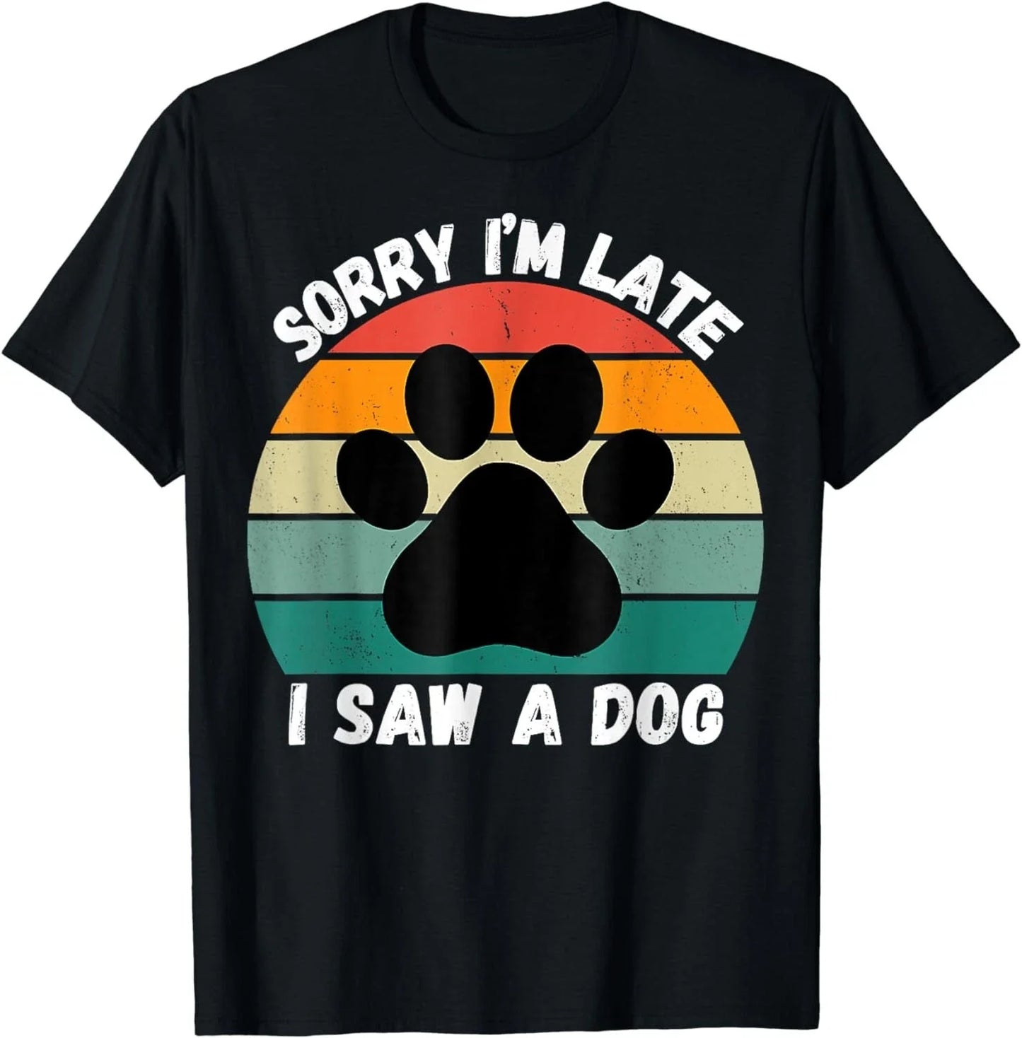 Sorry I'm Late I Saw A Dog Funny Dog Sarcastic Sayings Gift Unisex T-Shirt Unisex T-shirt, Sweatshirt, Hoodie, Long Sleeve Tee - T-Shirt, Sweatshirt, Hoodie