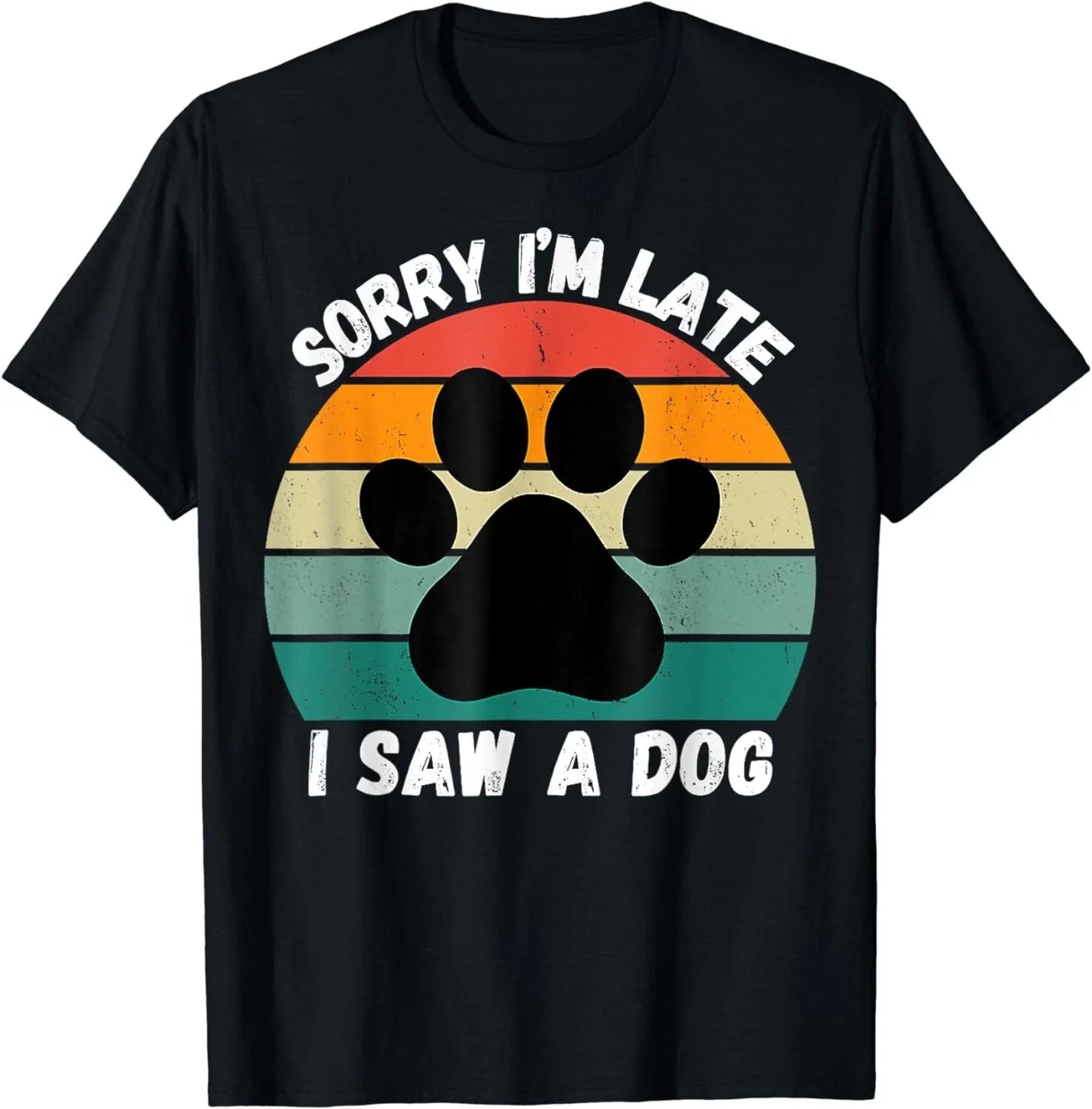 Sorry I'm Late I Saw A Dog Funny Dog Sarcastic Sayings Gift Unisex T-Shirt Unisex T-shirt, Sweatshirt, Hoodie, Long Sleeve Tee - T-Shirt, Sweatshirt, Hoodie