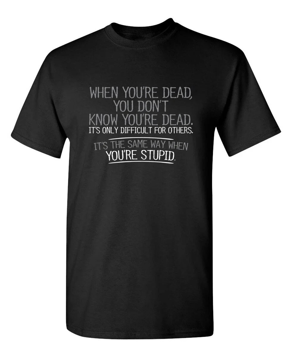 When You Are Dead Difficult For Sarcastic Humor Graphic Novelty Funny T Shirt Unisex T-shirt, Sweatshirt, Hoodie, Long Sleeve Tee - T-Shirt, Sweatshirt, Hoodie