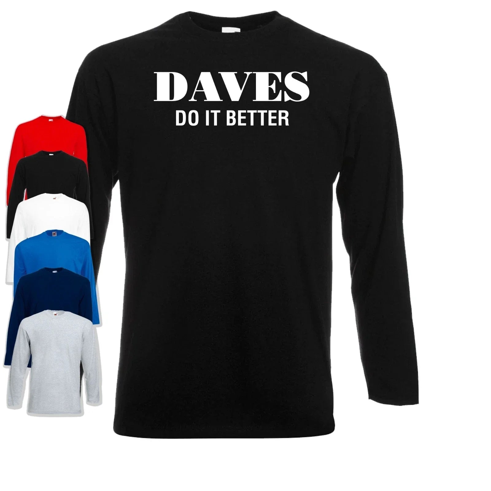Daves Do It Better Long Sleeve T-Shirt | Funny | Slogan | Joke Gift | For | Dad Unisex T-shirt, Sweatshirt, Hoodie, Long Sleeve Tee - T-Shirt, Sweatshirt, Hoodie