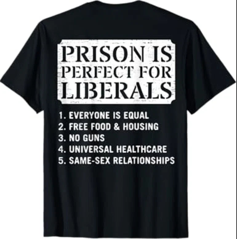 (ON Back) Prison is Perfect for Liberals Anti Liberal Quote T-Shirt Unisex T-shirt, Sweatshirt, Hoodie, Long Sleeve Tee - T-Shirt, Sweatshirt, Hoodie