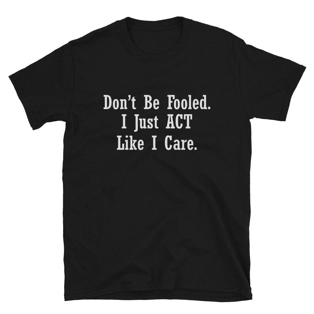 Don t be Fooled Sarcastic Sarcasm Funny T-Shirt Unisex T-shirt, Sweatshirt, Hoodie, Long Sleeve Tee - T-Shirt, Sweatshirt, Hoodie