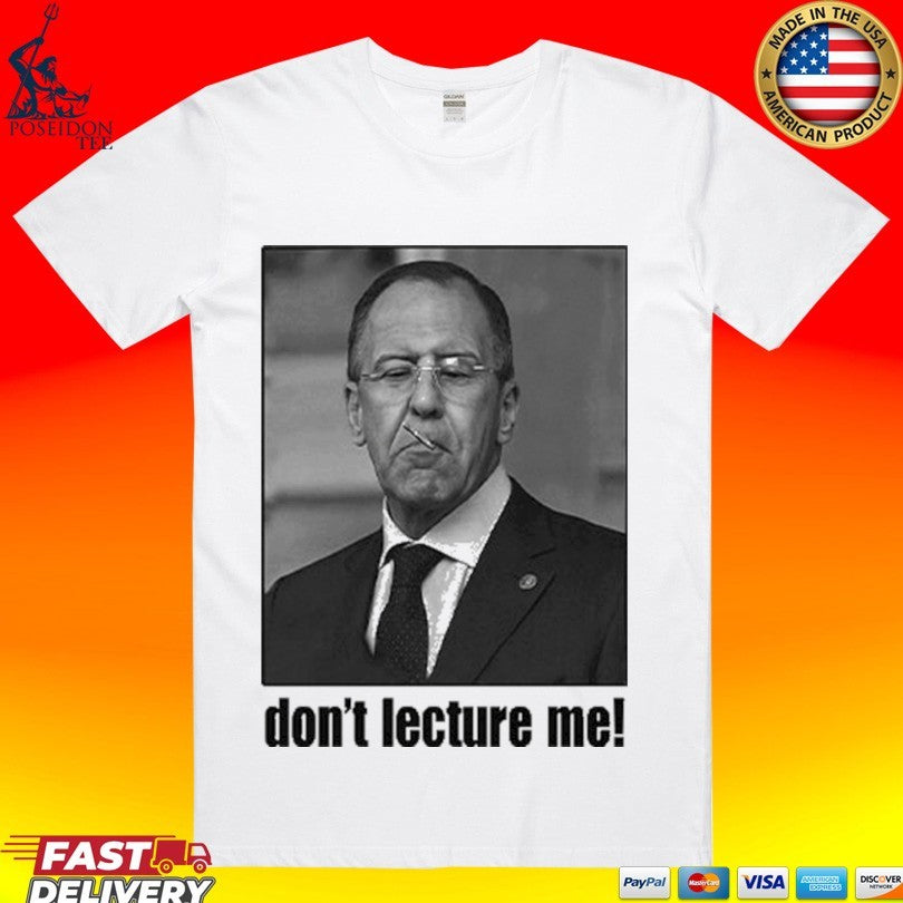 Sergey Lavrov Dont Lecture Me T-shirt Unisex T-shirt, Sweatshirt, Hoodie, Long Sleeve Tee - T-Shirt, Sweatshirt, Hoodie