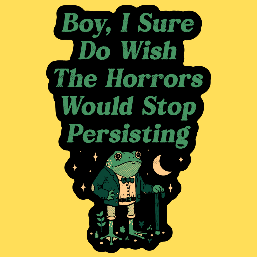 'Horrors Are Still Persisting' Sticker Unisex T-shirt, Sweatshirt, Hoodie, Long Sleeve Tee - T-Shirt, Sweatshirt, Hoodie
