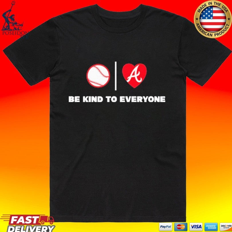 Be Kind To Everyone Atlanta Braves T-shirt Unisex T-shirt, Sweatshirt, Hoodie, Long Sleeve Tee - T-Shirt, Sweatshirt, Hoodie