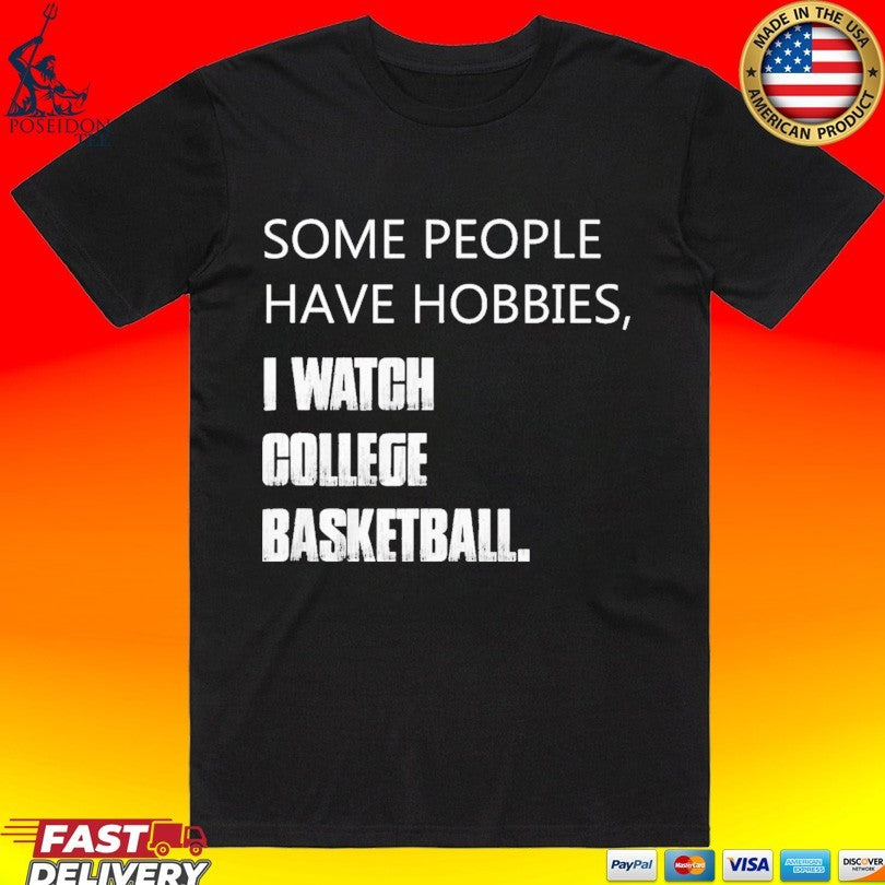 Some People Have Hobbies I Watch College Basketball T-shirt Unisex T-shirt, Sweatshirt, Hoodie, Long Sleeve Tee - T-Shirt, Sweatshirt, Hoodie