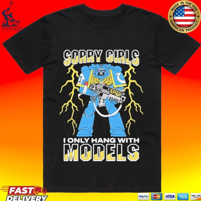 Sorry Girls I Only Hang With War Models T-shirt Unisex T-shirt, Sweatshirt, Hoodie, Long Sleeve Tee - T-Shirt, Sweatshirt, Hoodie