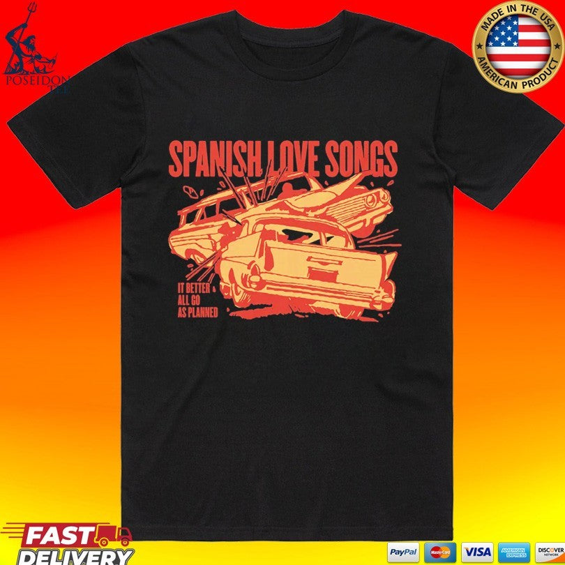 Spanish Love Songs It Better All Go As Planned Car Crash T-shirt Unisex T-shirt, Sweatshirt, Hoodie, Long Sleeve Tee - T-Shirt, Sweatshirt, Hoodie