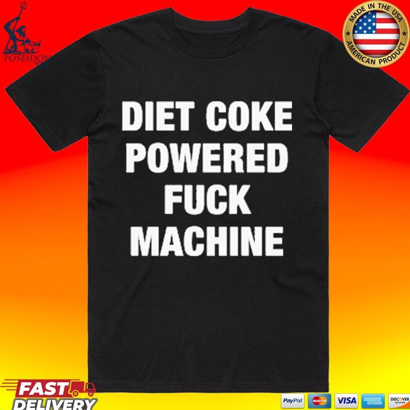 Diet Coke Powered Fuck Machine T-shirt Unisex T-shirt, Sweatshirt, Hoodie, Long Sleeve Tee - T-Shirt, Sweatshirt, Hoodie