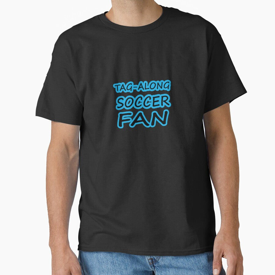 Tag-Along Soccer Fan - Just for the Excitement of Soccer - Blue by Beachy Unisex T-shirt, Sweatshirt, Hoodie, Long Sleeve Tee - T-Shirt, Sweatshirt, Hoodie