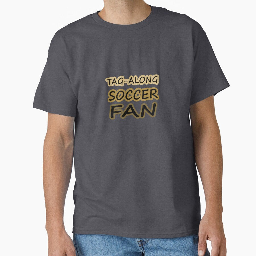 Tag-Along Soccer Fan - Just for the Excitement of Soccer - Warm Tones by Beachy Unisex T-shirt, Sweatshirt, Hoodie, Long Sleeve Tee - T-Shirt, Sweatshirt, Hoodie