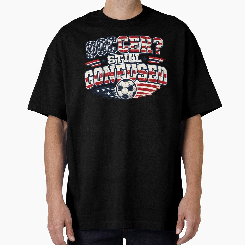 Soccer Still Confused USA Shirt Funny American Soccer Fan Patriotic Humor Football Design by Martin's_Design - T-Shirt, Sweatshirt, Hoodie
