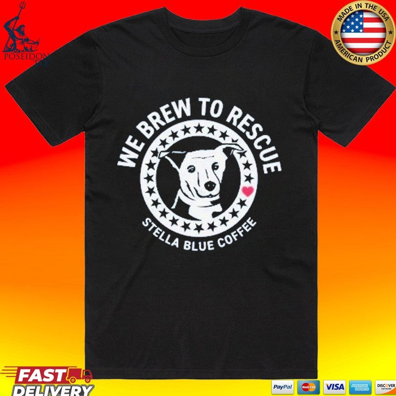 Stella Blue Coffee We Brew To Rescue Dog T-shirt Unisex T-shirt, Sweatshirt, Hoodie, Long Sleeve Tee - T-Shirt, Sweatshirt, Hoodie