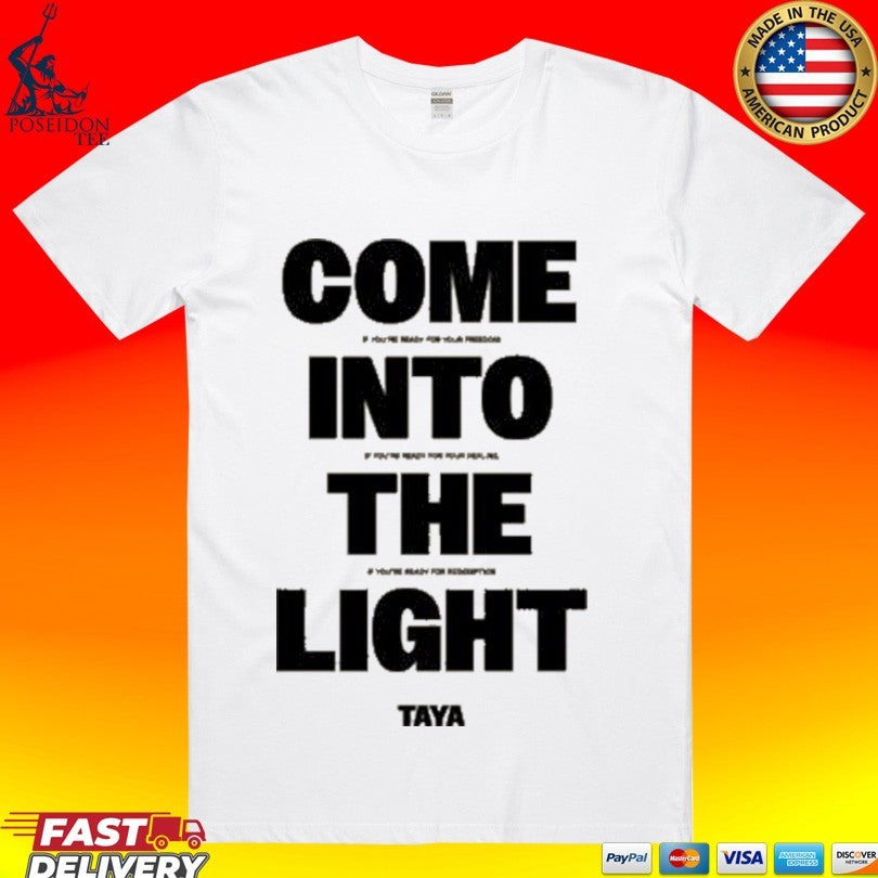 Taya Come Into The Light T-shirt Unisex T-shirt, Sweatshirt, Hoodie, Long Sleeve Tee - T-Shirt, Sweatshirt, Hoodie