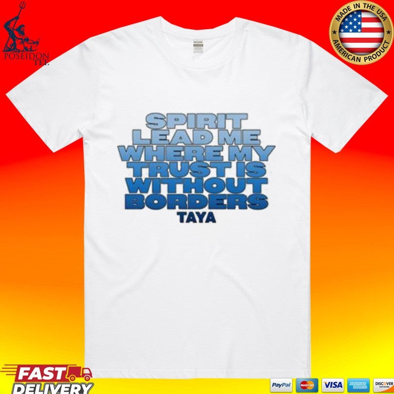 Taya Spirit Lead Me Where My Trust Is Without Borders T-shirt Unisex T-shirt, Sweatshirt, Hoodie, Long Sleeve Tee - T-Shirt, Sweatshirt, Hoodie