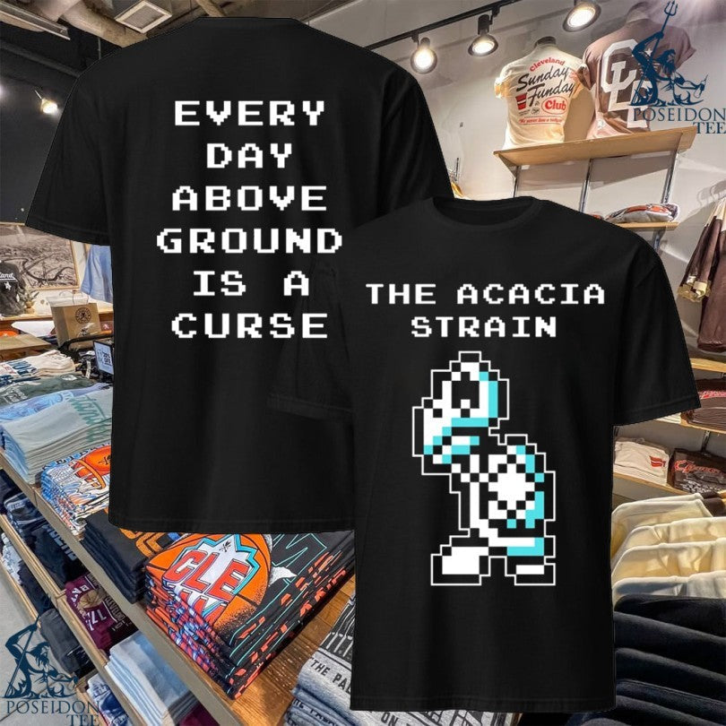 The Acacia Strain Every Day Above Ground Is A Curse Dry Bone T-shirt Unisex T-shirt, Sweatshirt, Hoodie, Long Sleeve Tee - T-Shirt, Sweatshirt, Hoodie